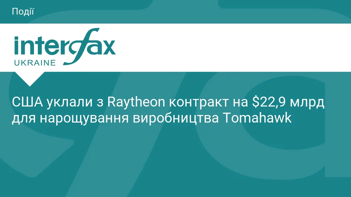 США уклали з Raytheon контракт на $22,9 млрд для нарощування виробництва Tomahawk